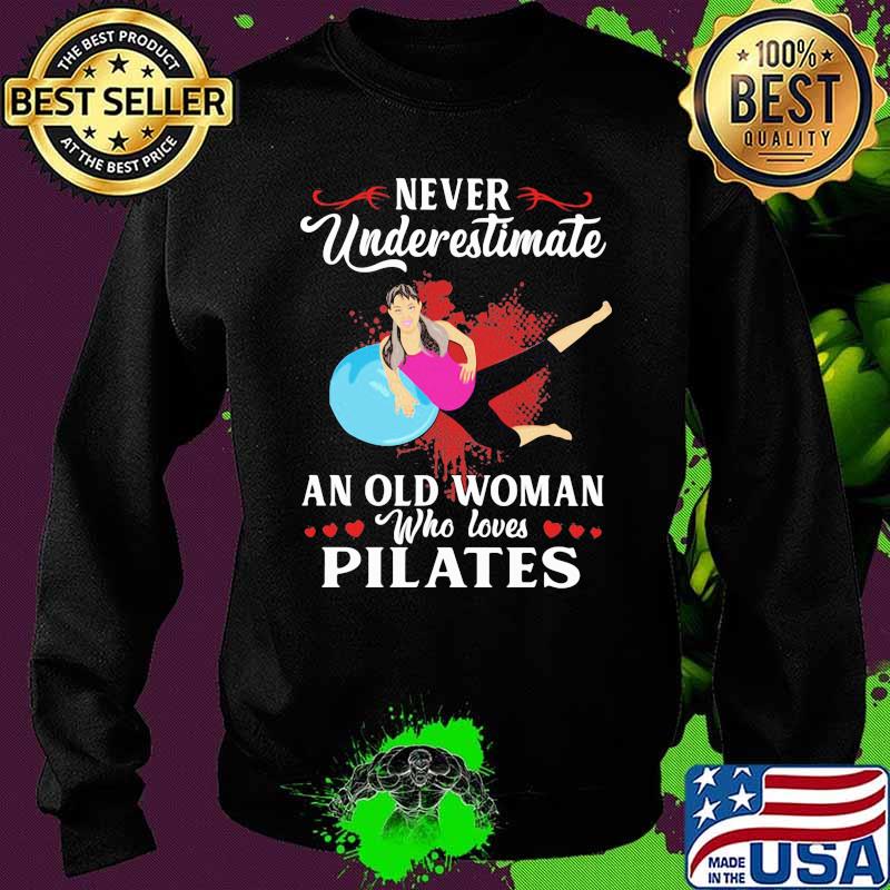 Never Underestimate An Old Woman Who Loves Pilates Shirt Sweater Never Underestimate An Old Woman Who Loves Pilates Shirt Sweater