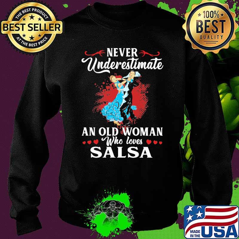 Never Underestimate An Old Woman Who Loves Salsa Shirt Sweater Never Underestimate An Old Woman Who Loves Salsa Shirt Sweater