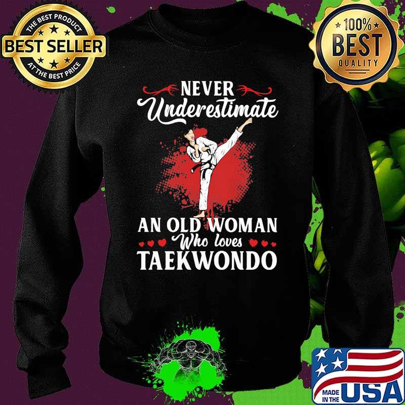 Never Underestimate An Old Woman Who Loves Taekwondo Shirt Sweater Never Underestimate An Old Woman Who Loves Taekwondo Shirt Sweater