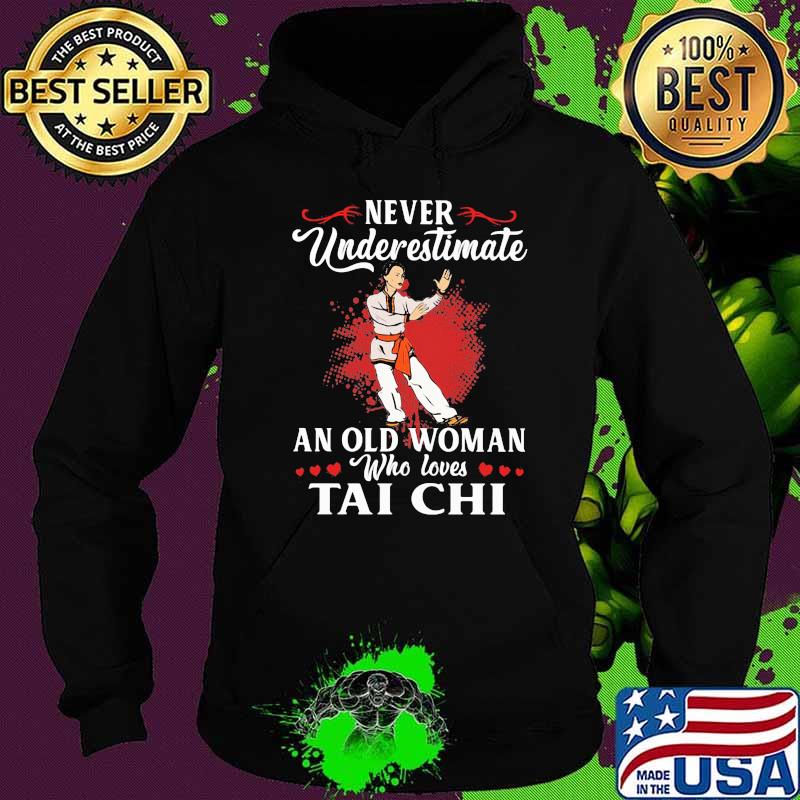 Never Underestimate An Old Woman Who Loves Tai Chi Shirt Hoodie Never Underestimate An Old Woman Who Loves Tai Chi Shirt Hoodie