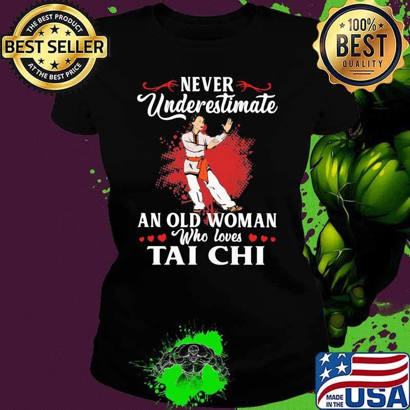 Never Underestimate An Old Woman Who Loves Tai Chi Shirt Ladies tee Never Underestimate An Old Woman Who Loves Tai Chi Shirt Ladies tee