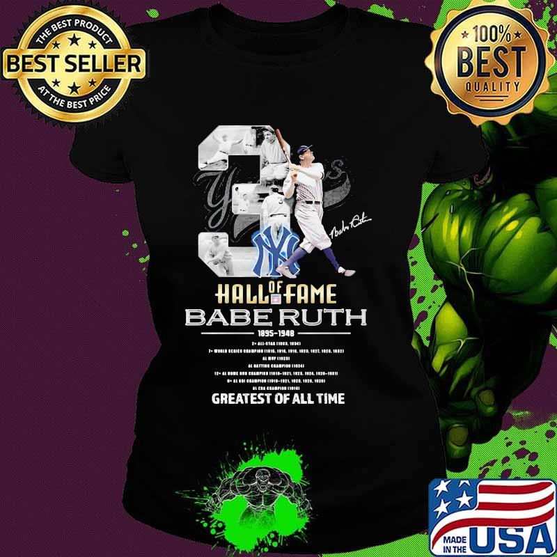 New York Yankees Of Hall Of Fame Babe Ruth 1895 1948 Greatests Of All Time Signature Shirt Ladies tee New York Yankees Of Hall Of Fame Babe Ruth 1895 1948 Greatests Of All Time Signature Shirt Ladies tee