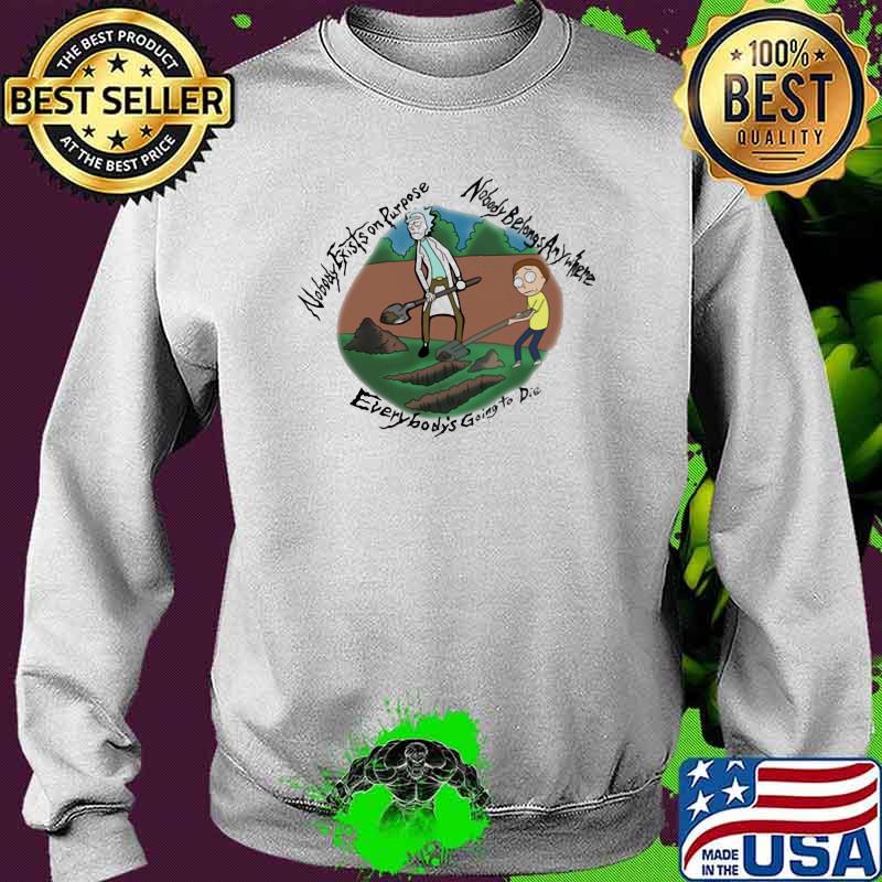 Nobody Exists On Purpose Nobody Belongs Anywhere Everybody’s Going To Die Morty And Rick Shirt Sweater Nobody Exists On Purpose Nobody Belongs Anywhere Everybody’s Going To Die Morty And Rick Shirt Sweater