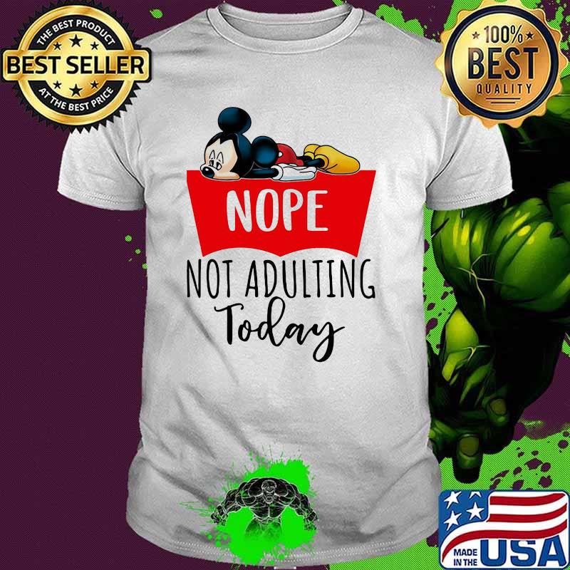 Nope Not Adulting Today Mickey Mouse Shirt Nope Not Adulting Today Mickey Mouse Shirt