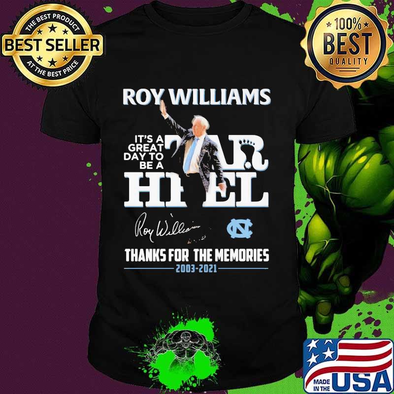North Carolina Roy Williams It’s A Great Day To Be A Tar Heel 2003 2021 Thanks For The Memories Signature Shirt