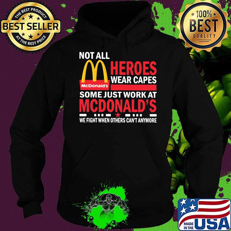 Not All Heroes Wear Capes Some Just Work At Mcdonalds We Fight When Others Cant Anymore Shirt Hoodie Not All Heroes Wear Capes Some Just Work At Mcdonalds We Fight When Others Cant Anymore Shirt Hoodie
