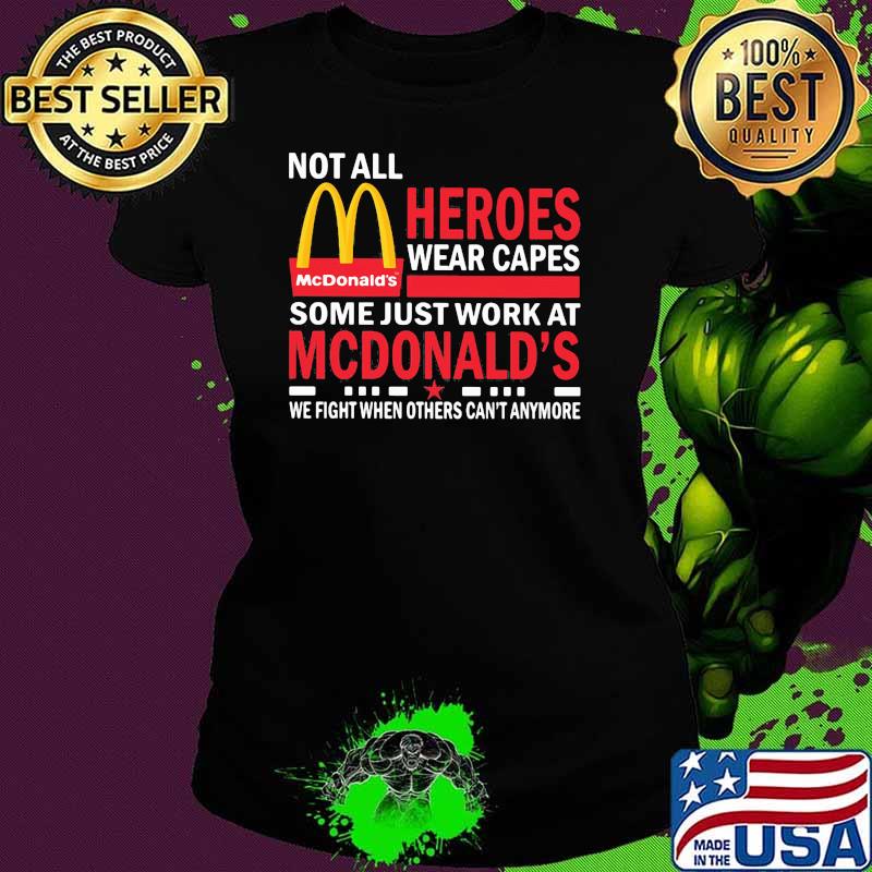 Not All Heroes Wear Capes Some Just Work At Mcdonalds We Fight When Others Cant Anymore Shirt Ladies tee Not All Heroes Wear Capes Some Just Work At Mcdonalds We Fight When Others Cant Anymore Shirt Ladies tee