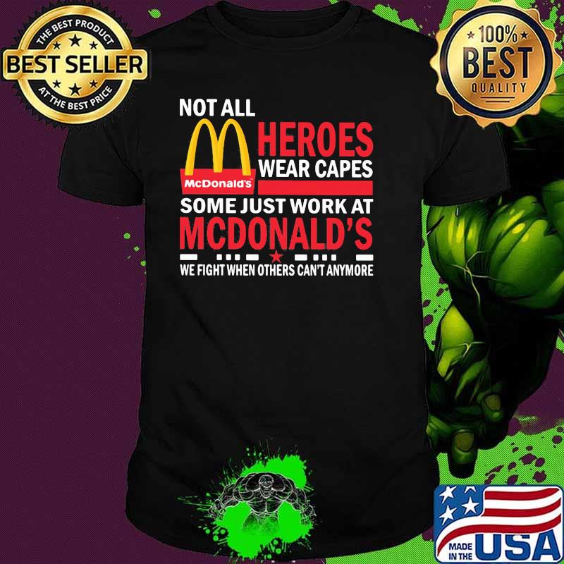 Not All Heroes Wear Capes Some Just Work At Mcdonalds We Fight When Others Cant Anymore Shirt