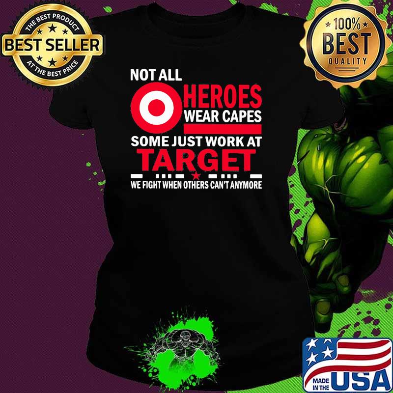Not All Heroes Wear Capes Some Just Work At Target We Fight When Others Cant Anymore Shirt Ladies tee Not All Heroes Wear Capes Some Just Work At Target We Fight When Others Cant Anymore Shirt Ladies tee