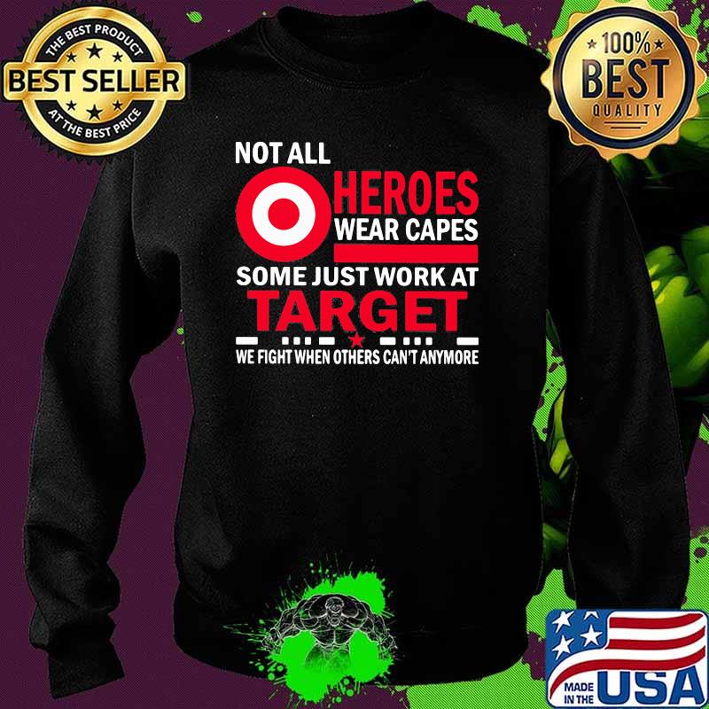 Not All Heroes Wear Capes Some Just Work At Target We Fight When Others Cant Anymore Shirt Sweater Not All Heroes Wear Capes Some Just Work At Target We Fight When Others Cant Anymore Shirt Sweater