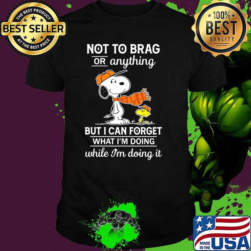 Not To Brag Or Anything But I Can Forget What I’m Doing While I’m Doing It Snoopy Shirt