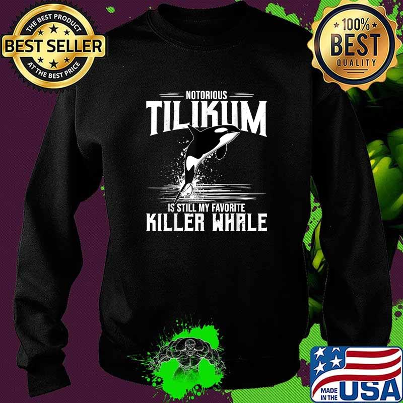 Notorious Tilikum Is Still My Favorite Killer Whale Dolphin Shirt Sweater Notorious Tilikum Is Still My Favorite Killer Whale Dolphin Shirt Sweater