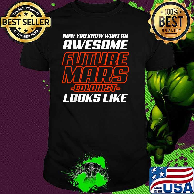 Now You Know What An Awesome Future Mars Colonist Looks Like Shirt