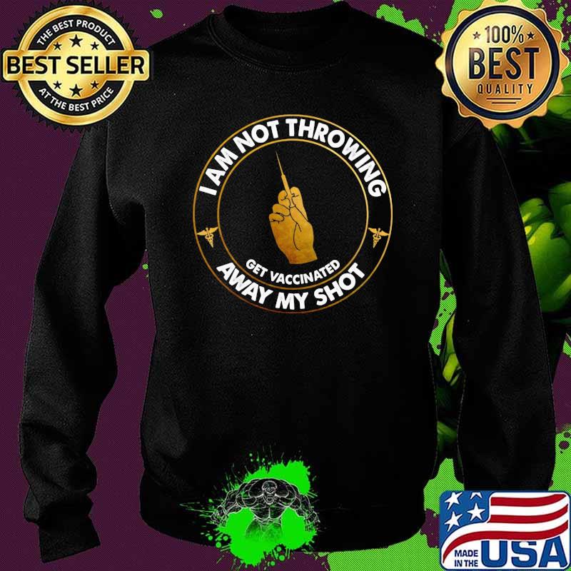 Nurse I am not throwing away my shot get vaccinated Shirt Sweater Nurse I am not throwing away my shot get vaccinated Shirt Sweater
