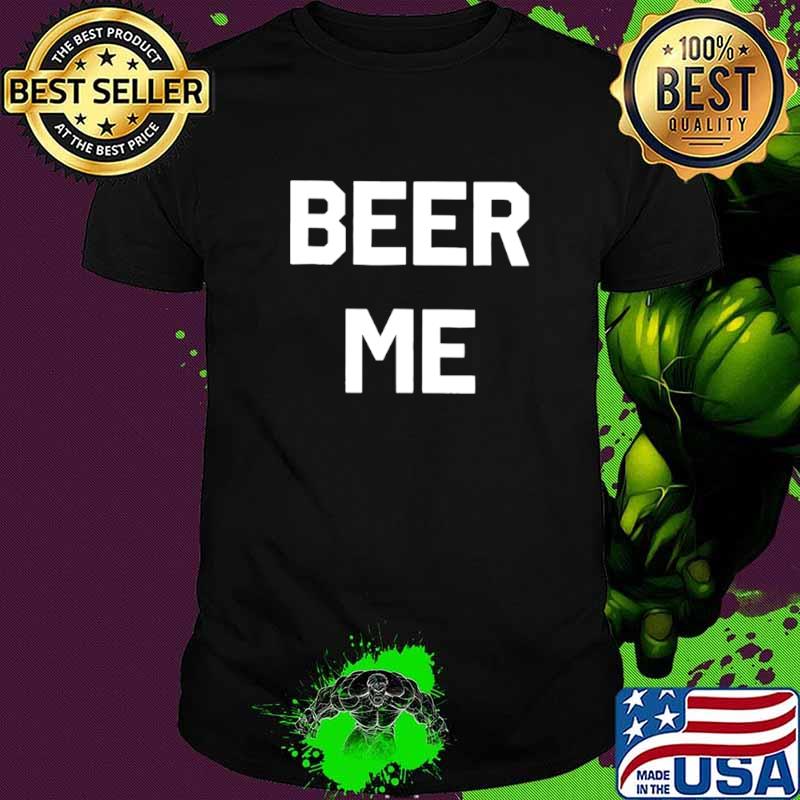 Official Beer Me Tee shirt