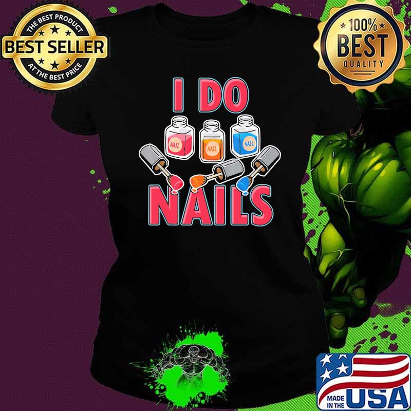 Official I Do Nails Shirt Ladies tee Official I Do Nails Shirt Ladies tee