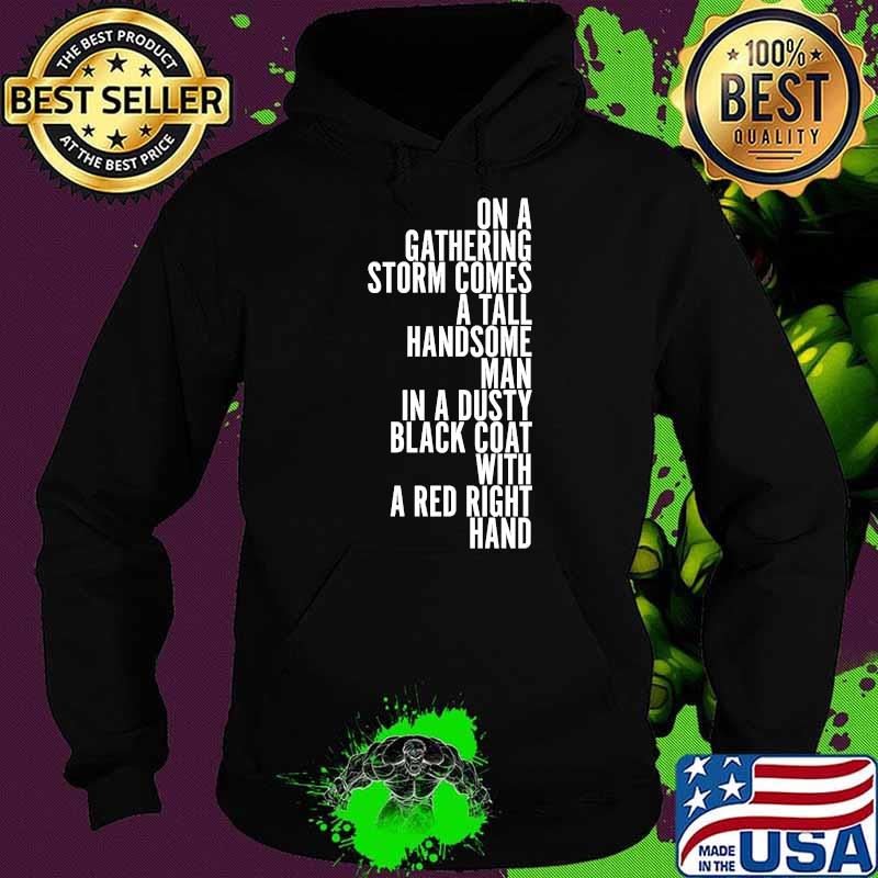 On A Gathering Storm Comes A Tall Handsome Man In A Dusty Black Coat With A Red Right Hand Quote Shirt Hoodie On A Gathering Storm Comes A Tall Handsome Man In A Dusty Black Coat With A Red Right Hand Quote Shirt Hoodie