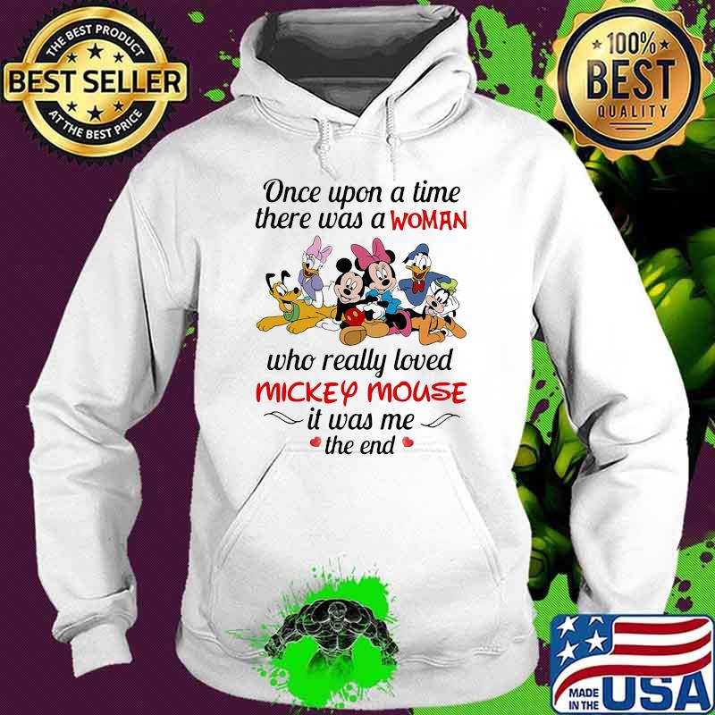 Once Upon A Time There Was A Woman Who Really Loved Mickey Mouse It Was Me The End Disney Shirt Hoodie Once Upon A Time There Was A Woman Who Really Loved Mickey Mouse It Was Me The End Disney Shirt Hoodie