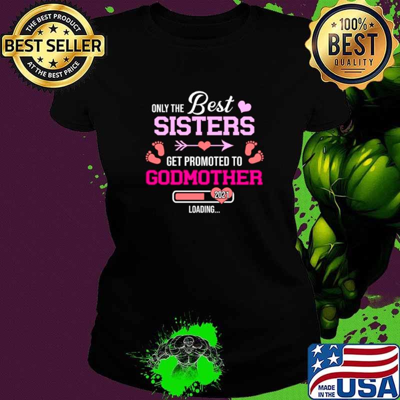 Only The Best Sisters Get Promoted To Godmother 2021 Loading Ladies tee Only The Best Sisters Get Promoted To Godmother 2021 Loading Ladies tee