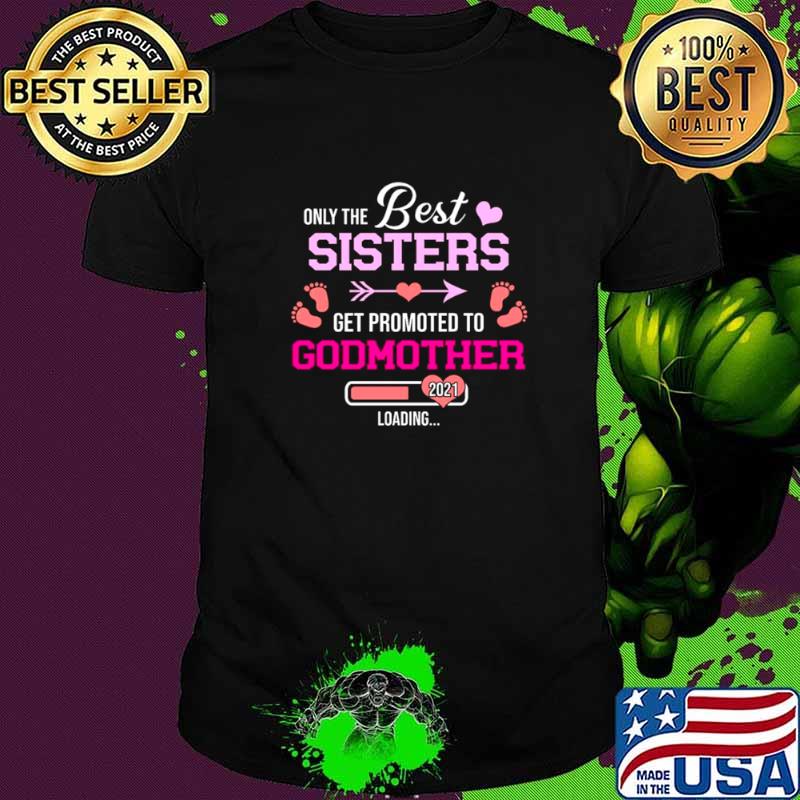 Only The Best Sisters Get Promoted To Godmother 2021 Loading shirt