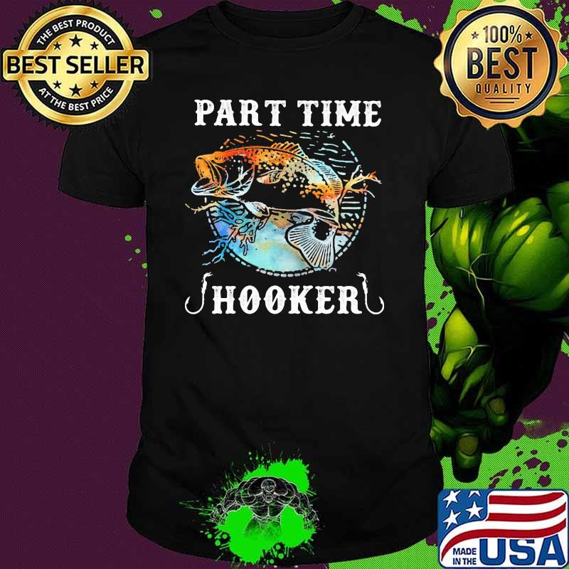 Part Time Hooker Fishing Shirt