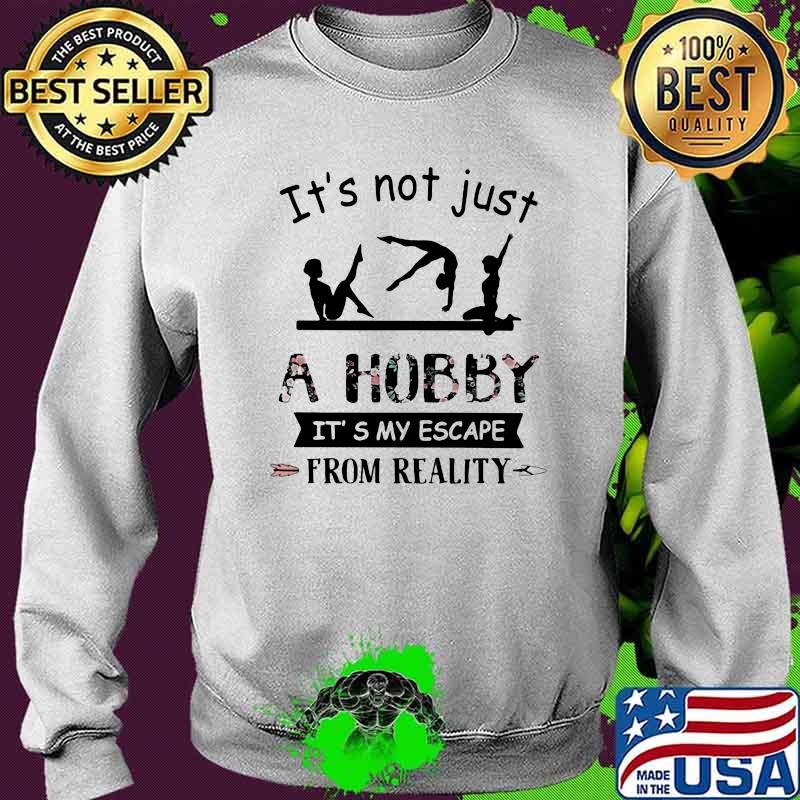 It's Not Just A Hobby It's My Escape From Reality Gymanstics Flower Sweater It's Not Just A Hobby It's My Escape From Reality Gymanstics Flower Sweater