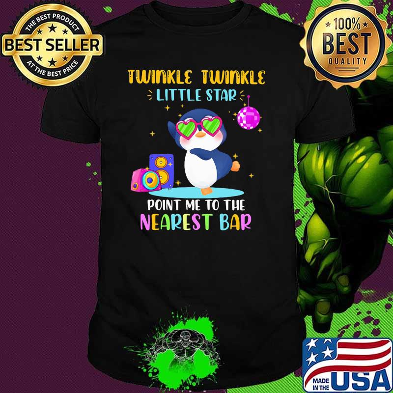 Penguin Twinkle Twinkle little star point me to the nearest bar shirt Penguin Twinkle Twinkle little star point me to the nearest bar shirt