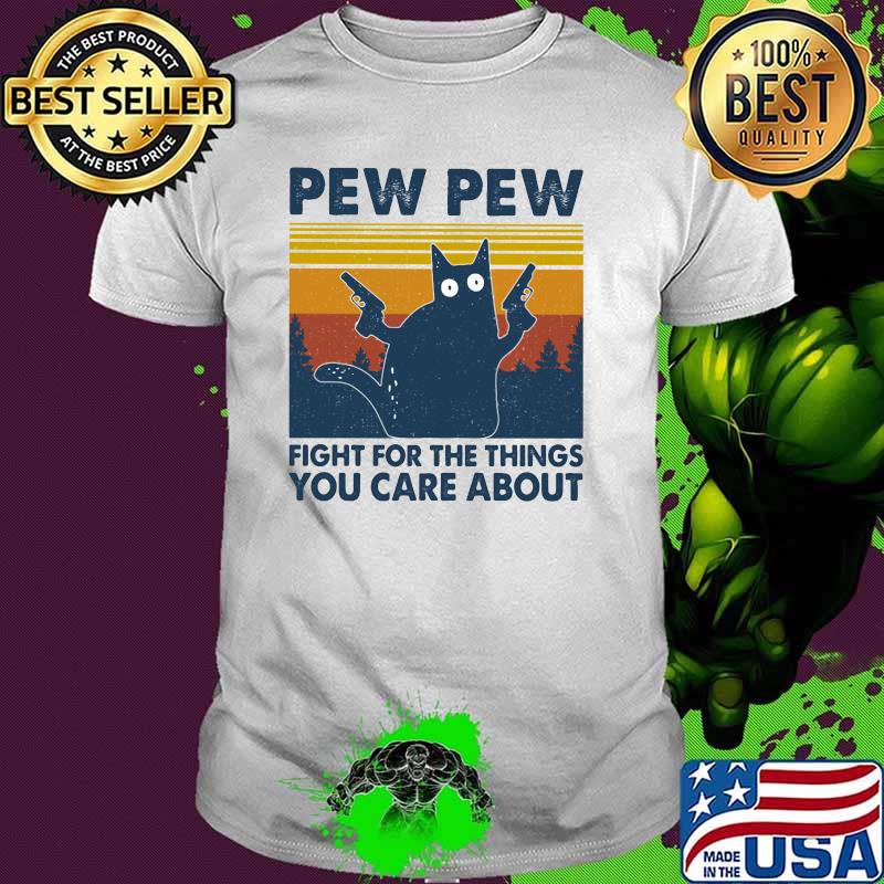 Pew Pew Fight For The Things You Care About Cat Vintage Shirt