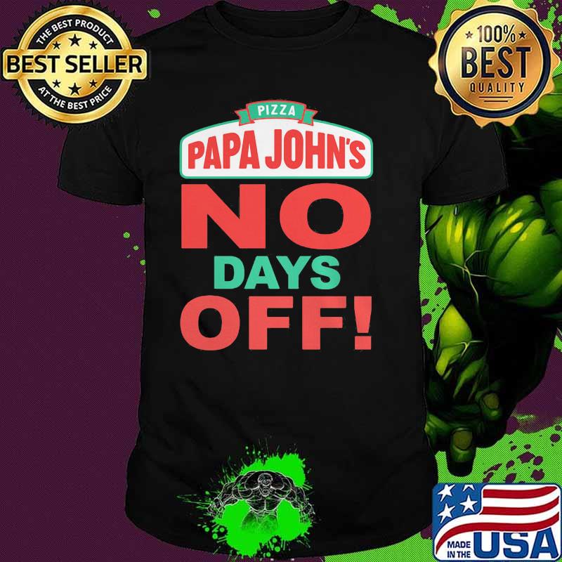 Pizza Papa Johns No Days Off Shirt