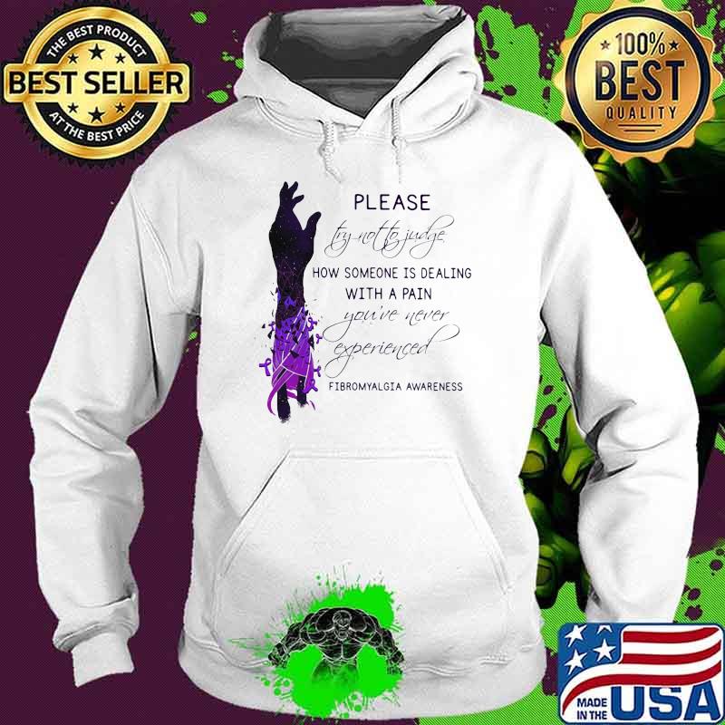 Please try not to judge how someone is dealing with a pain you've never experienced fibromyalgia awareness Hoodie Please try not to judge how someone is dealing with a pain you've never experienced fibromyalgia awareness Hoodie
