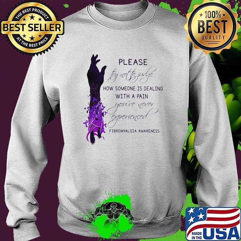Please try not to judge how someone is dealing with a pain you've never experienced fibromyalgia awareness Sweater Please try not to judge how someone is dealing with a pain you've never experienced fibromyalgia awareness Sweater