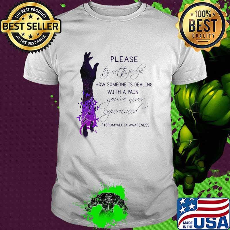 Please try not to judge how someone is dealing with a pain you've never experienced fibromyalgia awareness shirt Please try not to judge how someone is dealing with a pain you've never experienced fibromyalgia awareness shirt