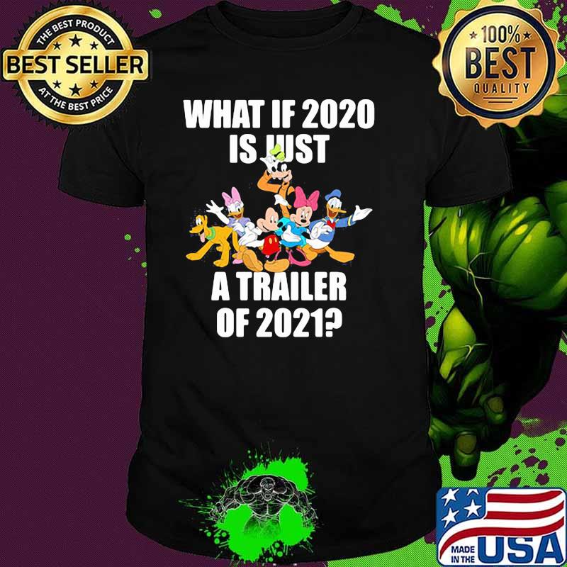 What If 2020 Is Just A Trailer Of 2021 Disney Shirt