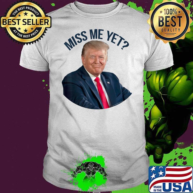 President Donald Trump Miss Me Yet Funny Political 2024 Shirt