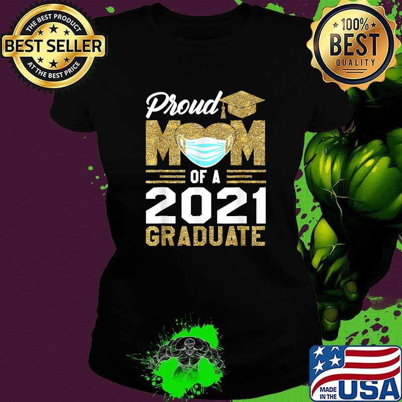 Proud Mom Of A Class Of 2021 Face Mask Graduate Mother Shirt Ladies tee Proud Mom Of A Class Of 2021 Face Mask Graduate Mother Shirt Ladies tee