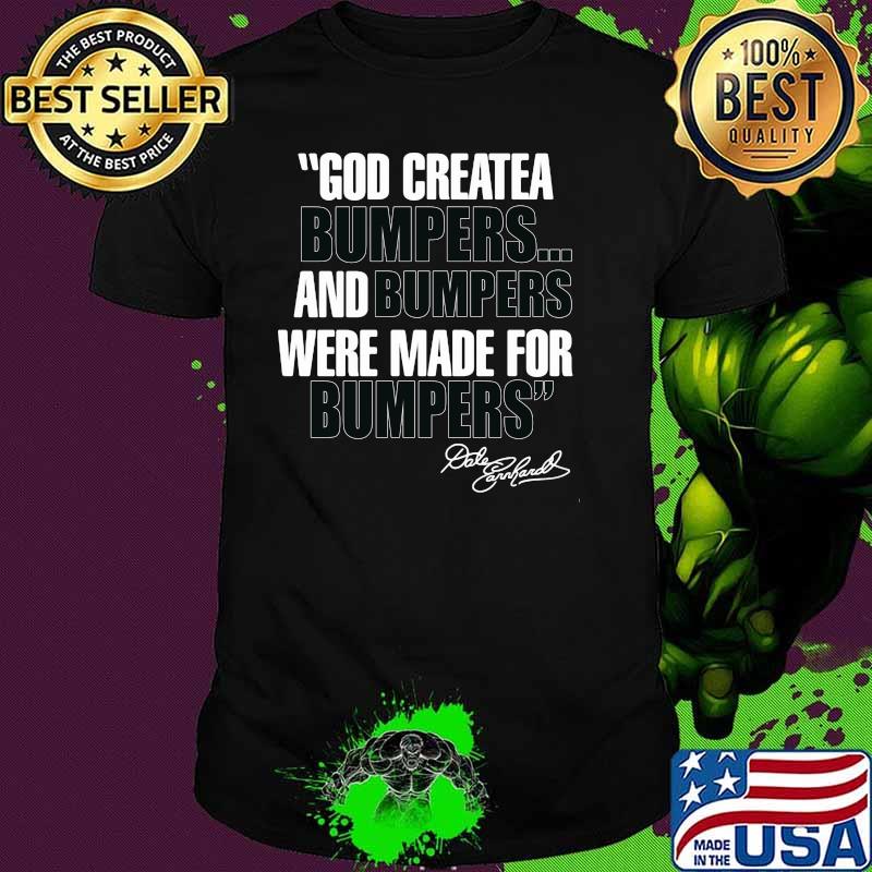 Quote By Dale Earnhardt God Created Bumpers And Numpers Were Made For Bumping Shirt