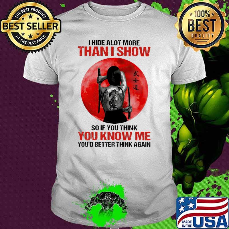 I Hide Alot More Than I show So IF You Think You Know Me You'd Better THink Again Blood Moon Shirt