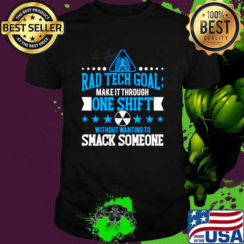Rad Tech Goal Make It Through One Shift Without Wanting To Smack Someone shirt