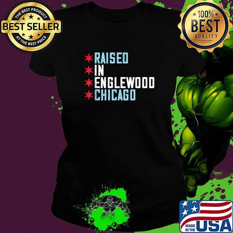 Raised In Englewood Chicago Illinois Shirt Ladies tee Raised In Englewood Chicago Illinois Shirt Ladies tee