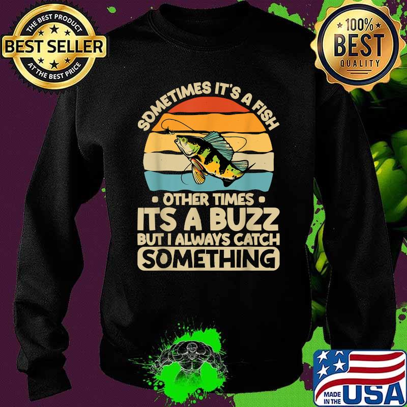 Retro Sometimes Its A Fish Other Times Its A Buzz But I Always Catch Something Vintage Shirt Sweater Retro Sometimes Its A Fish Other Times Its A Buzz But I Always Catch Something Vintage Shirt Sweater