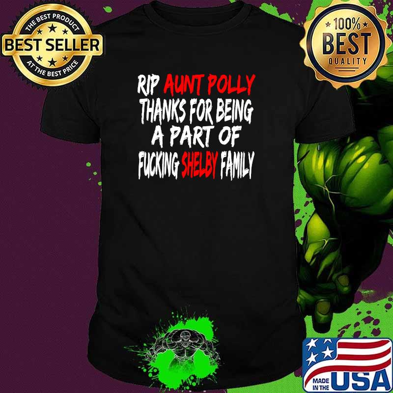 Rip Aunt Polly Thanks For Being A Part Of Fucking Shelby Family Shirt