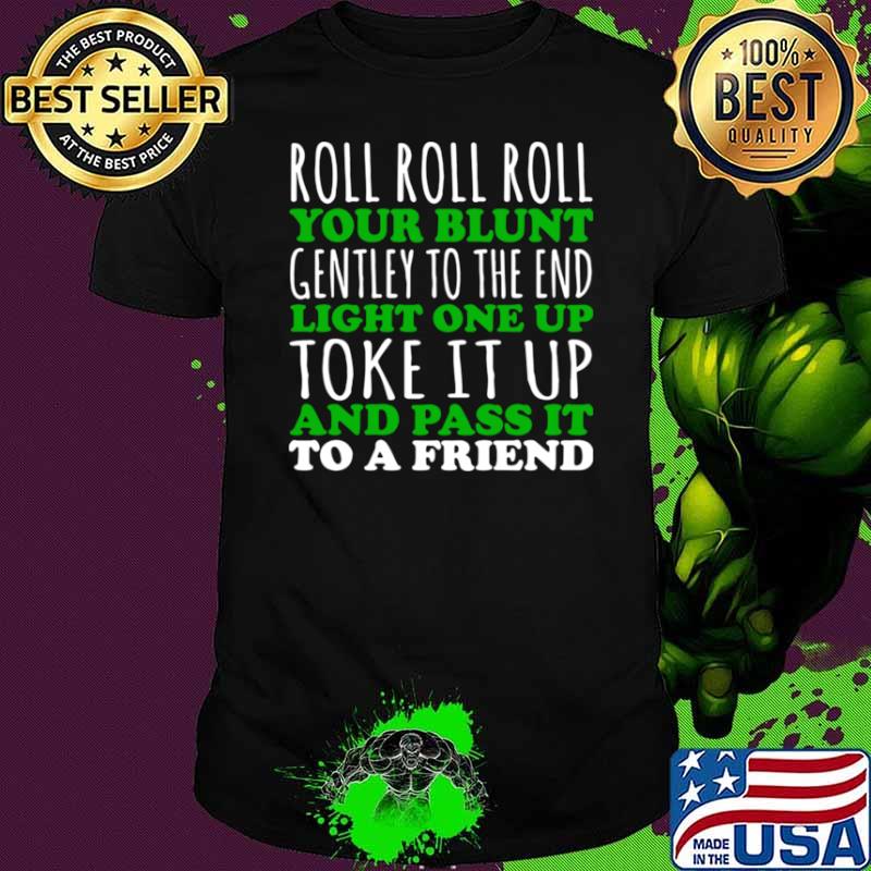 Roll Roll Roll Your Blunt Gentley To The End Light One Up Toke It Up And Pass It To A Friend Shirt