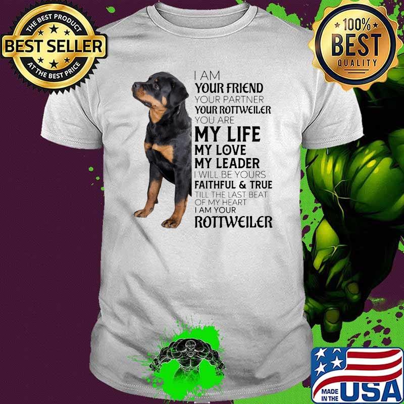 Rottweiler I am your friend your partner my life my love my leader shirt