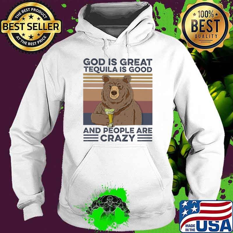 God Is Great Tequila Is Good And People Are Crazy Bear Vintage Shirt Hoodie God Is Great Tequila Is Good And People Are Crazy Bear Vintage Shirt Hoodie