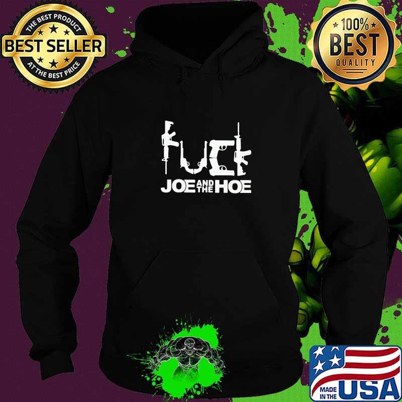 Fuck Joe And The Hoe Gun Shirt Hoodie Fuck Joe And The Hoe Gun Shirt Hoodie