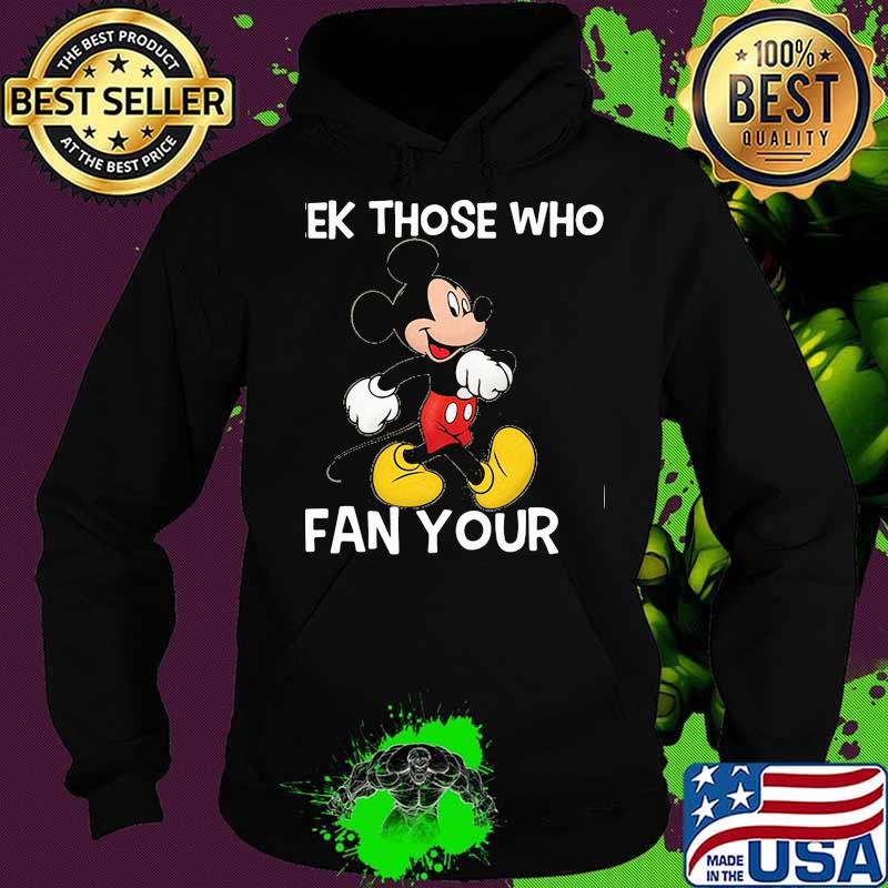 Seek Those Who Fan Your Mickey Shirt Hoodie Seek Those Who Fan Your Mickey Shirt Hoodie