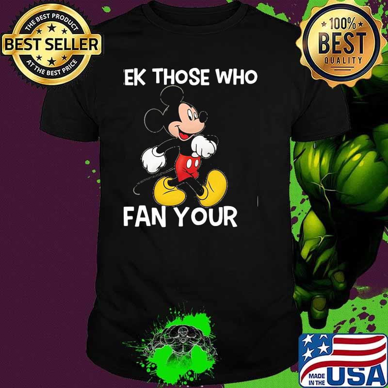 Seek Those Who Fan Your Mickey Shirt Seek Those Who Fan Your Mickey Shirt