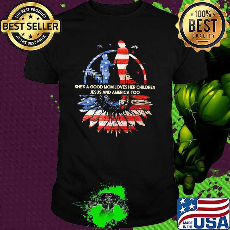 She's A Good Mom Loves Her Children Jesus And America Too Sunflower Shirt
