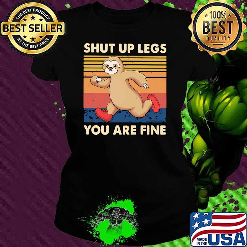 Shut Up Legs You Are Fine Sloth Vintage Shirt Ladies tee Shut Up Legs You Are Fine Sloth Vintage Shirt Ladies tee