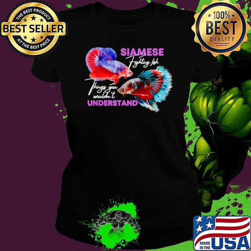 Siamese Fighting Fish things you wouldnt understand Ladies tee Siamese Fighting Fish things you wouldnt understand Ladies tee
